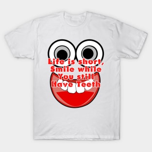 Life is short, smile while you have teeth T-Shirt